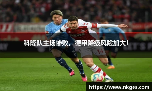 科隆队主场惨败，德甲降级风险加大！