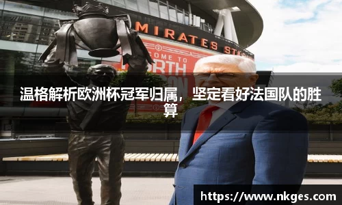 温格解析欧洲杯冠军归属，坚定看好法国队的胜算