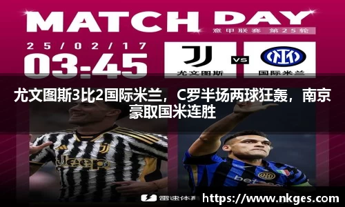 尤文图斯3比2国际米兰，C罗半场两球狂轰，南京豪取国米连胜