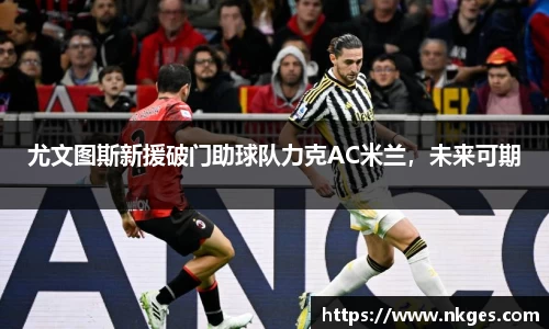 尤文图斯新援破门助球队力克AC米兰，未来可期