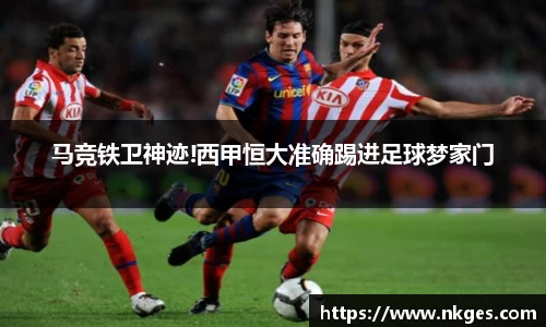 马竞铁卫神迹!西甲恒大准确踢进足球梦家门