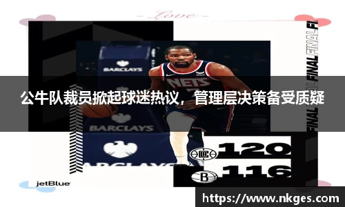公牛队裁员掀起球迷热议，管理层决策备受质疑