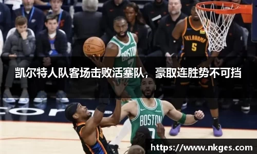 凯尔特人队客场击败活塞队，豪取连胜势不可挡