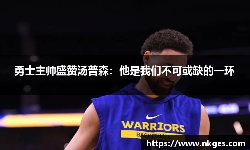 勇士主帅盛赞汤普森：他是我们不可或缺的一环