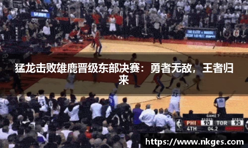 猛龙击败雄鹿晋级东部决赛：勇者无敌，王者归来