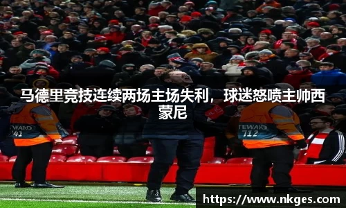 马德里竞技连续两场主场失利，球迷怒喷主帅西蒙尼