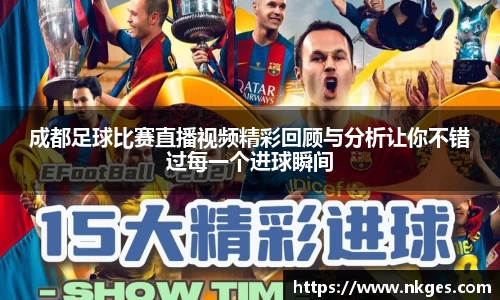 成都足球比赛直播视频精彩回顾与分析让你不错过每一个进球瞬间