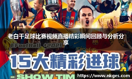 老白干足球比赛视频直播精彩瞬间回顾与分析分享