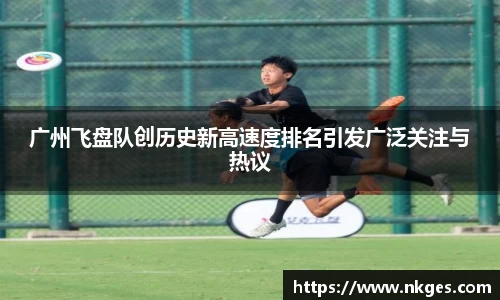 广州飞盘队创历史新高速度排名引发广泛关注与热议