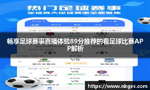 畅享足球赛事直播体验89分推荐的看足球比赛APP解析