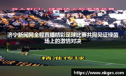 济宁新闻网全程直播精彩足球比赛共同见证绿茵场上的激情对决