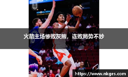 火箭主场惨败灰熊，连败局势不妙